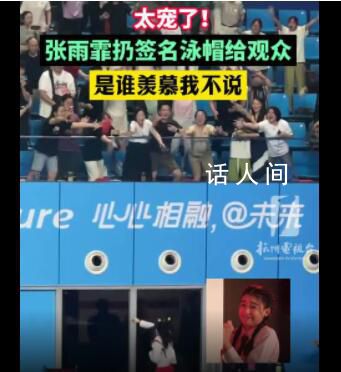 亞運(yùn)現(xiàn)場(chǎng)張雨霏扔簽名泳帽送觀眾 幸運(yùn)兒是一位小伙是誰羨慕我不說