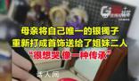 母親將唯一銀鐲打成首飾送2個女兒 背后真相令人感動